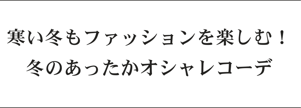 寒い冬もファッションを楽しむ！　冬のあったかオシャレコーデ 