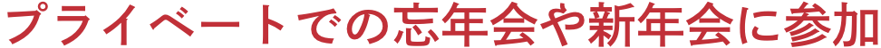 プライベートでの忘年会や新年会に参加
