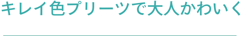 キレイ色プリーツで大人かわいく