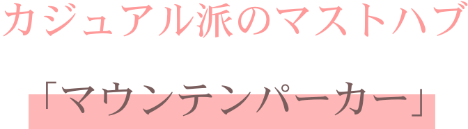 カジュアル派のマストハブ「マウンテンパーカー」